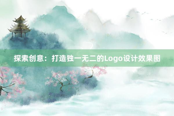 探索创意：打造独一无二的Logo设计效果图